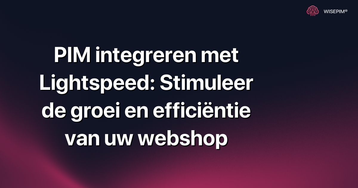 PIM integreren met Lightspeed: Stimuleer de groei en efficiëntie van uw webshop