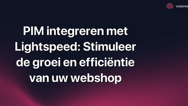 PIM integreren met Lightspeed: Stimuleer de groei en efficiëntie van uw webshop