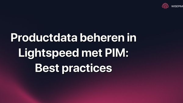 Productdata beheren in Lightspeed met PIM: Best practices