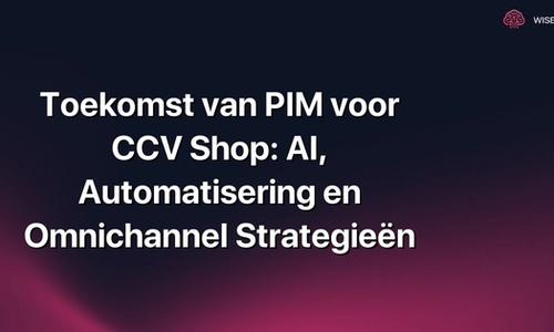 Toekomst van PIM voor CCV Shop: AI, Automatisering en Omnichannel Strategieën