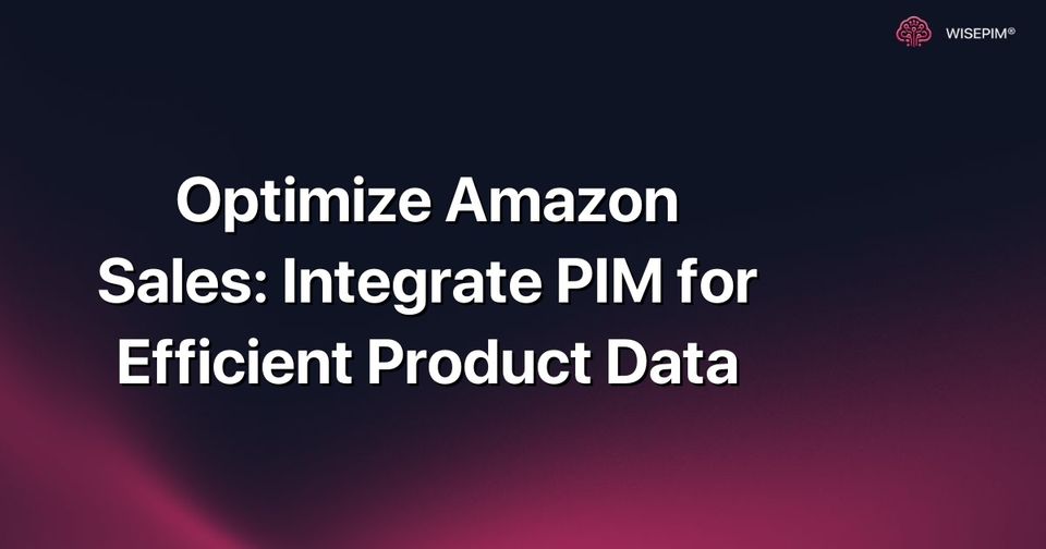 How to Maximize Amazon Sales: Integrate PIM for Product Data