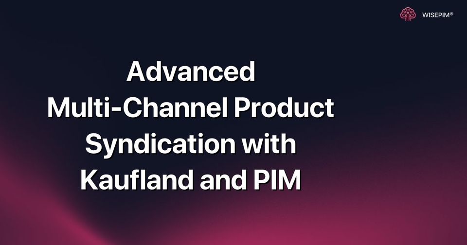 How to Master Multi-Channel Product Syndication with Kaufland & PIM