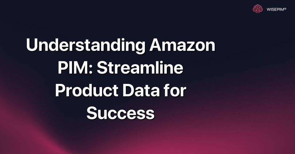 How to Streamline Amazon Product Data with PIM for Success