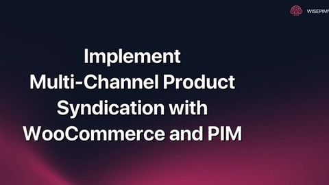 How to Set Up Multi-Channel Product Syndication with WooCommerce & PIM