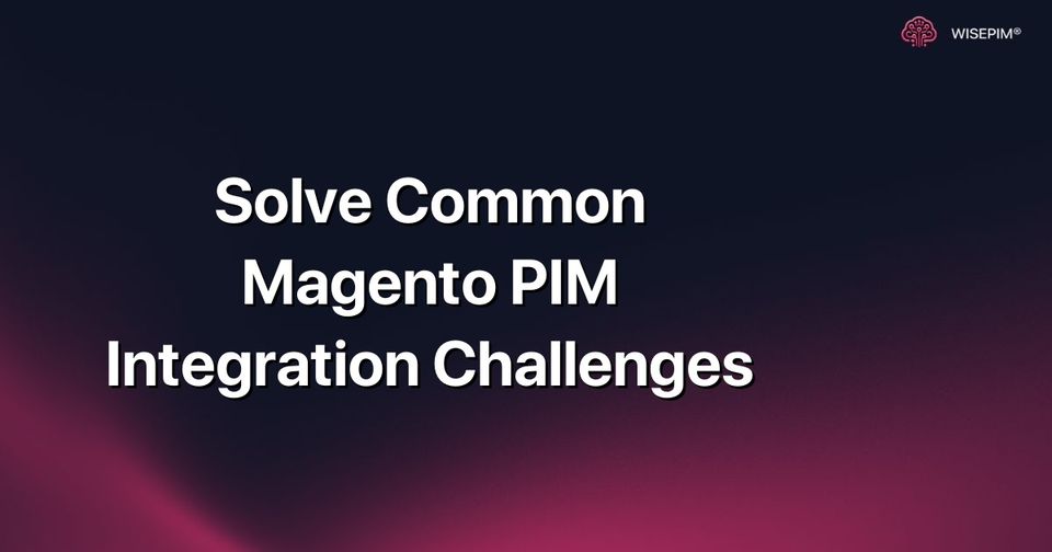 How to Overcome Common Magento PIM Integration Challenges