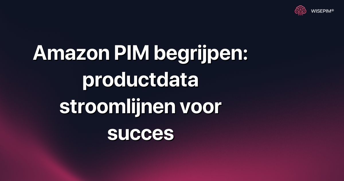 Amazon PIM begrijpen: productdata stroomlijnen voor succes