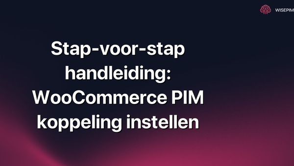 Stap-voor-stap handleiding: WooCommerce PIM koppeling instellen