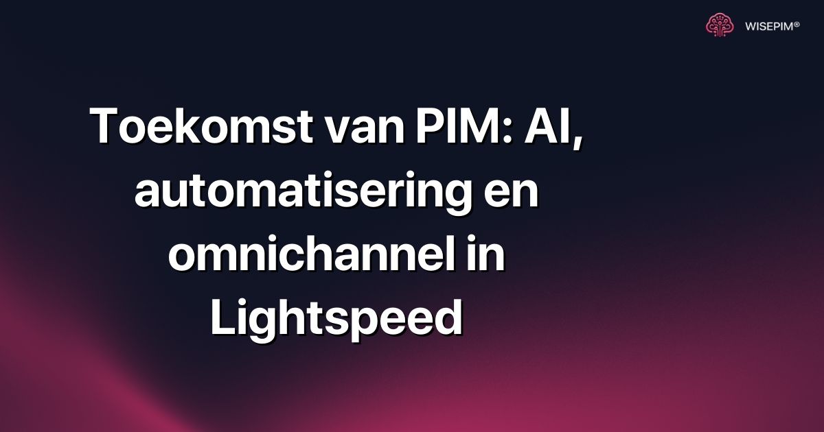 Toekomst van PIM: AI, automatisering en omnichannel in Lightspeed