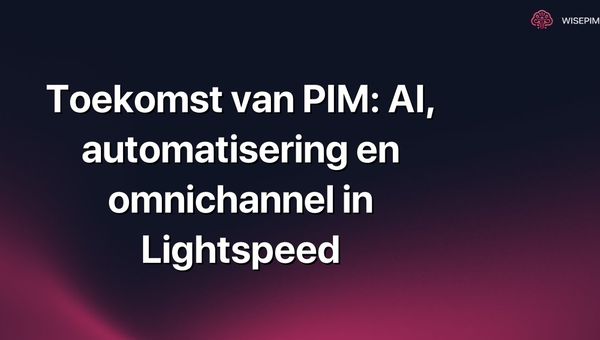 Toekomst van PIM: AI, automatisering en omnichannel in Lightspeed