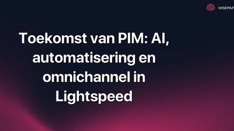 Hoe PIM optimaliseren met AI, automatisering & omnichannel in Lightspeed