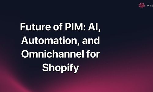 Future of PIM: AI, Automation, and Omnichannel for Shopify