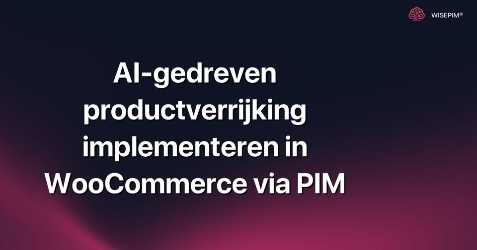 Hoe AI-gedreven productverrijking automatiseren in WooCommerce via PIM