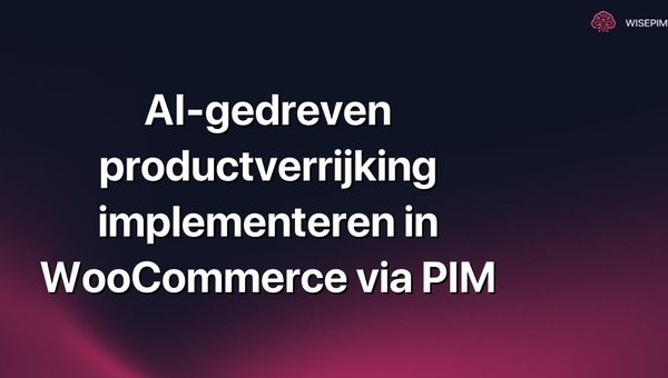 AI-gedreven productverrijking implementeren in WooCommerce via PIM