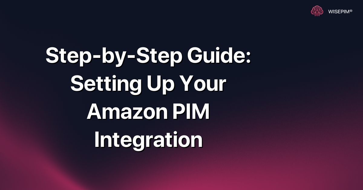 Step-by-Step Guide: Setting Up Your Amazon PIM Integration