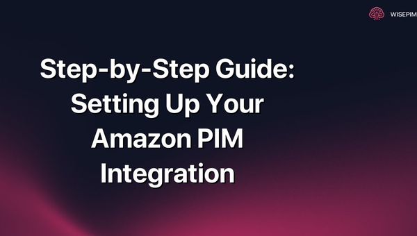 Step-by-Step Guide: Setting Up Your Amazon PIM Integration