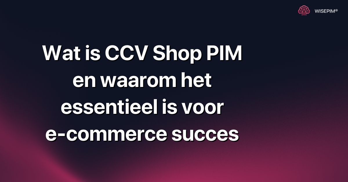 Wat is CCV Shop PIM en waarom het essentieel is voor e-commerce succes