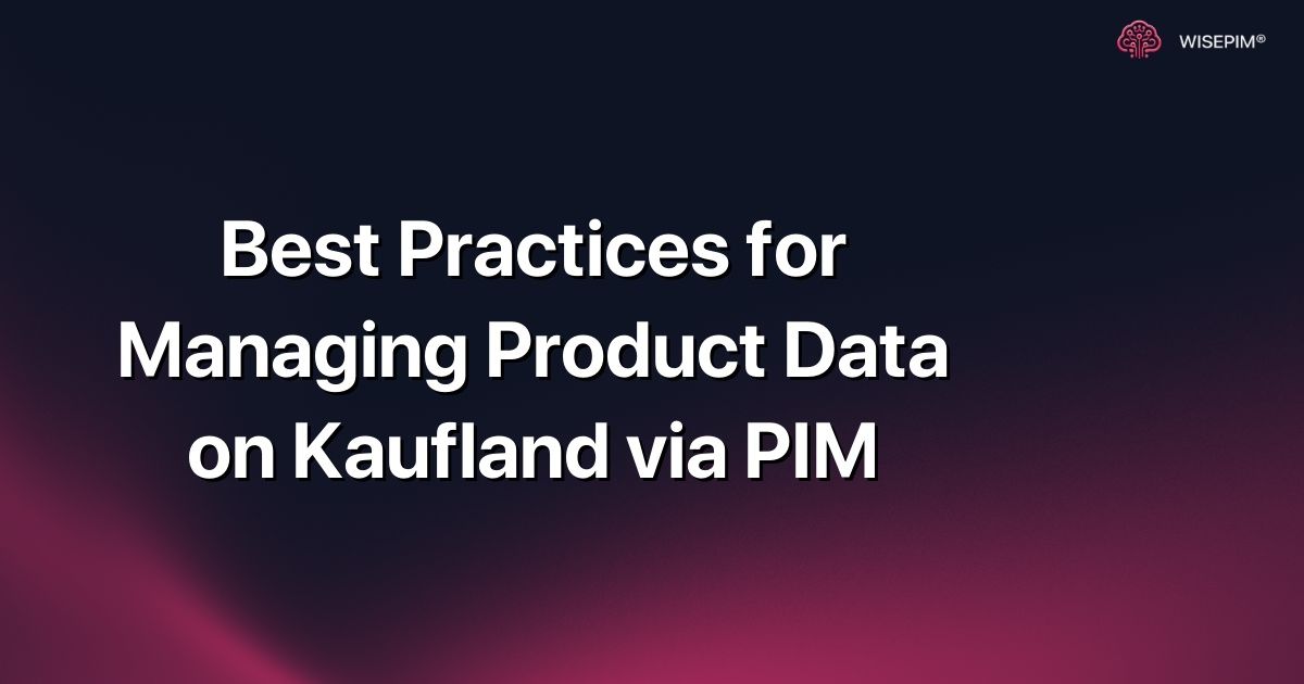 Best Practices for Managing Product Data on Kaufland via PIM