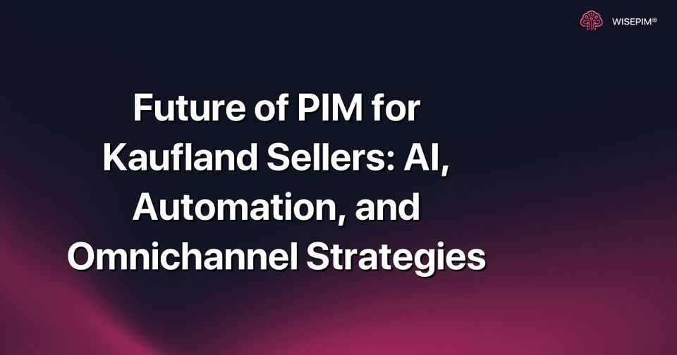 How to Leverage AI, Automation, and Omnichannel PIM for Kaufland Sellers