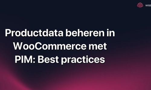 Productdata beheren in WooCommerce met PIM: Best practices