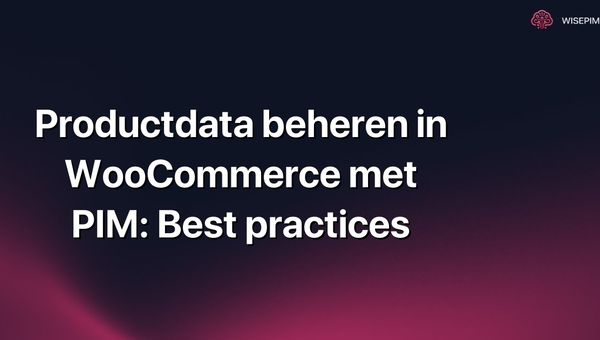 Productdata beheren in WooCommerce met PIM: Best practices