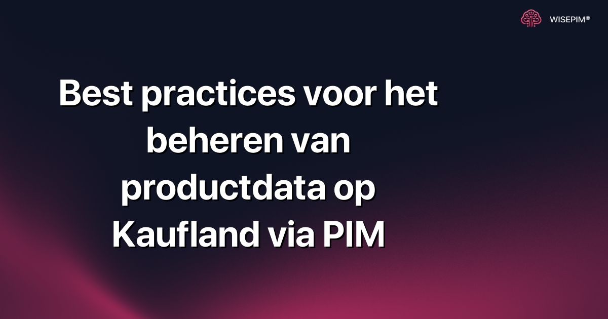 Best practices voor het beheren van productdata op Kaufland via PIM