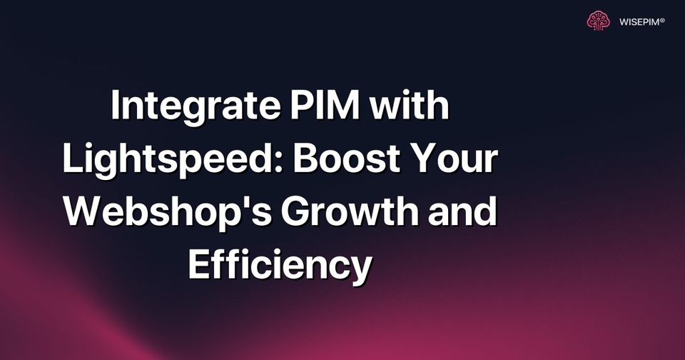 How to Integrate PIM with Lightspeed for Webshop Growth & Efficiency