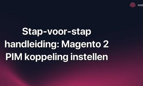 Stap-voor-stap handleiding: Magento 2 PIM koppeling instellen