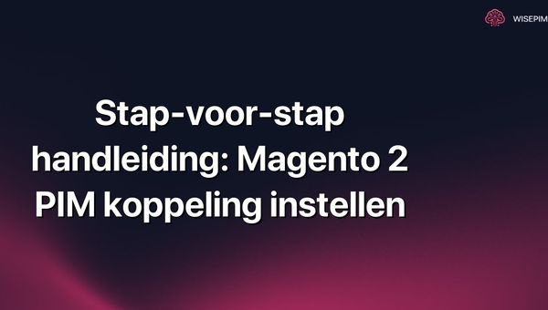 Stap-voor-stap handleiding: Magento 2 PIM koppeling instellen