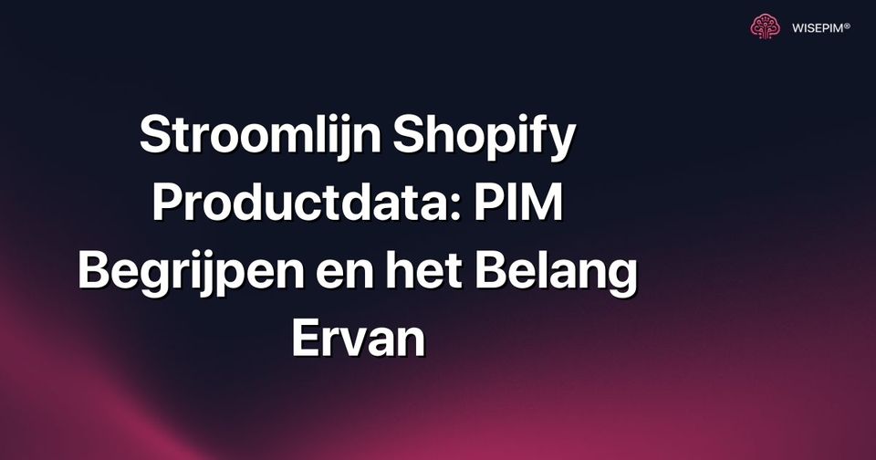 Hoe je Shopify productdata stroomlijnt met PIM voor meer efficiëntie
