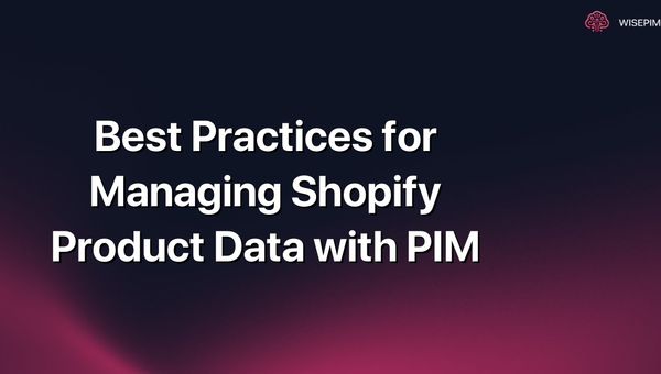 Best Practices for Managing Shopify Product Data with PIM