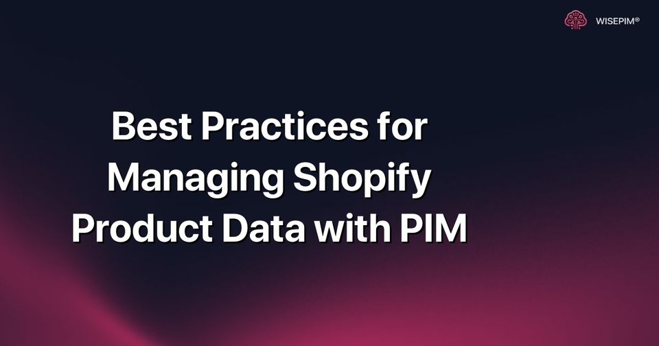 How to Effectively Manage Shopify Product Data with PIM