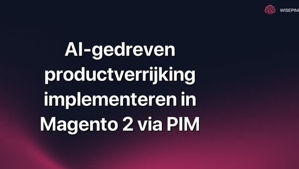 AI-gedreven productverrijking implementeren in Magento 2 via PIM