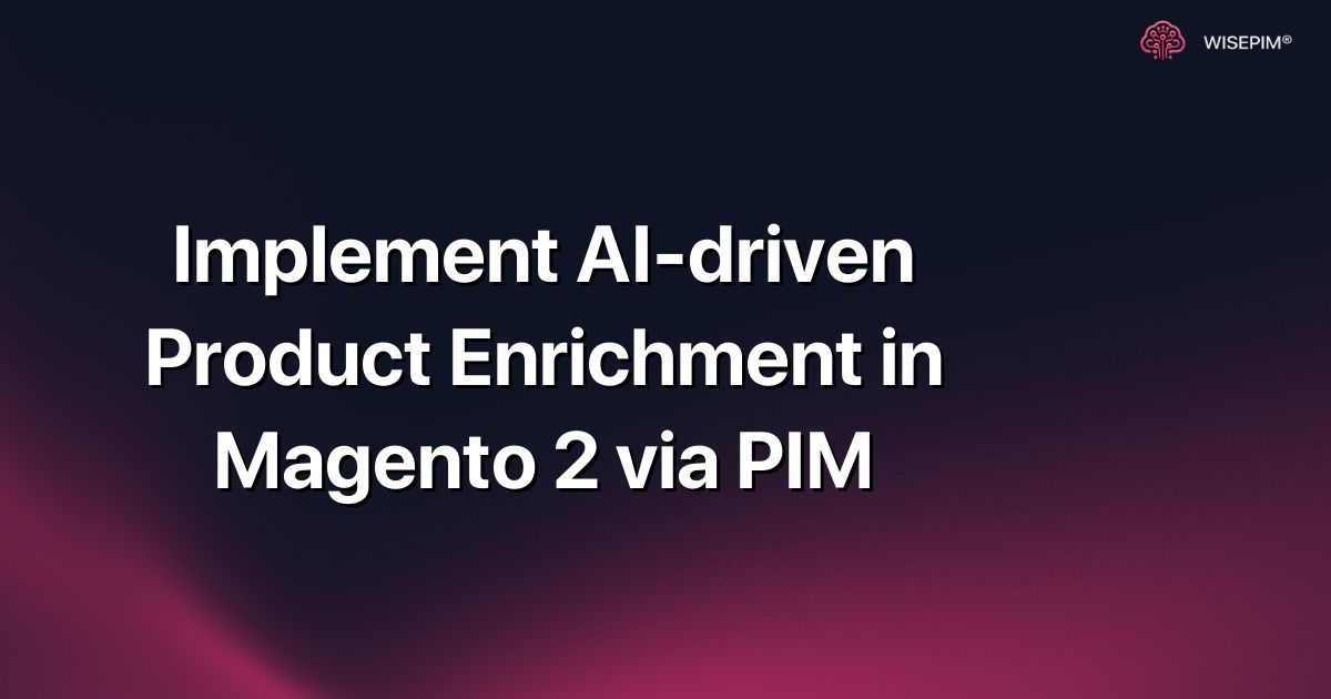 Implement AI-driven Product Enrichment in Magento 2 via PIM