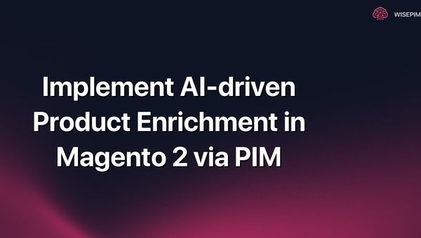 Implement AI-driven Product Enrichment in Magento 2 via PIM