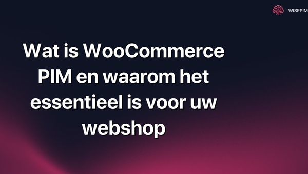 Wat is WooCommerce PIM en waarom het essentieel is voor uw webshop