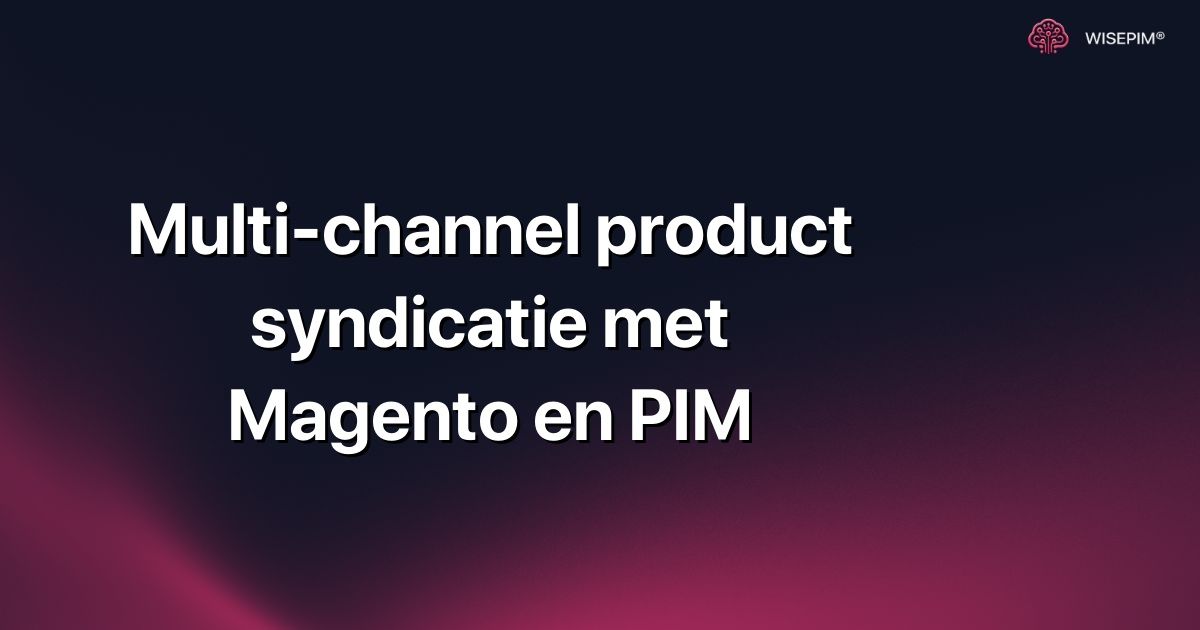 Multi-channel product syndicatie met Magento en PIM