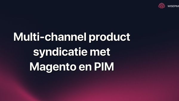 Multi-channel product syndicatie met Magento en PIM