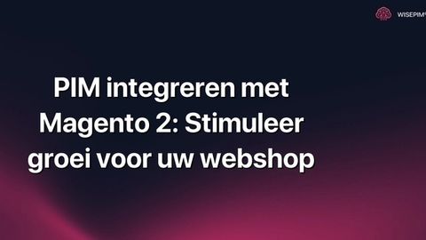 Hoe PIM integreren met Magento 2: Stimuleer de groei van uw webshop