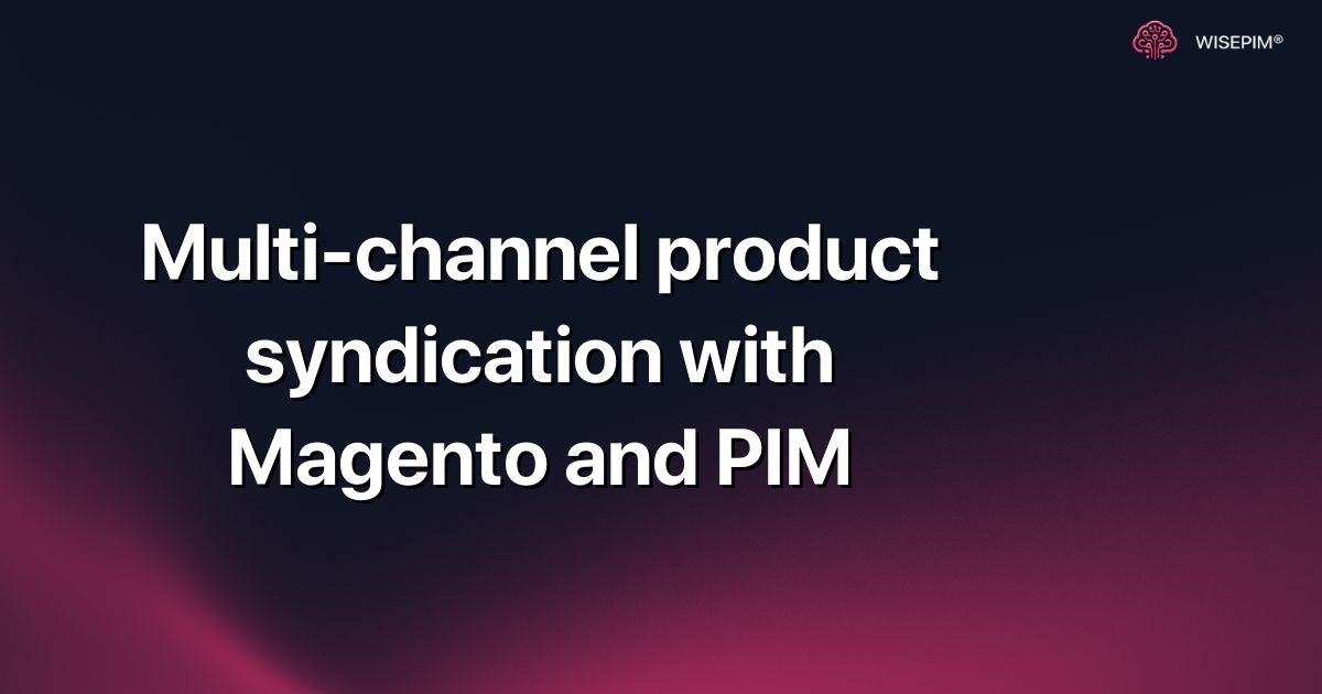 Multi-channel product syndication with Magento and PIM