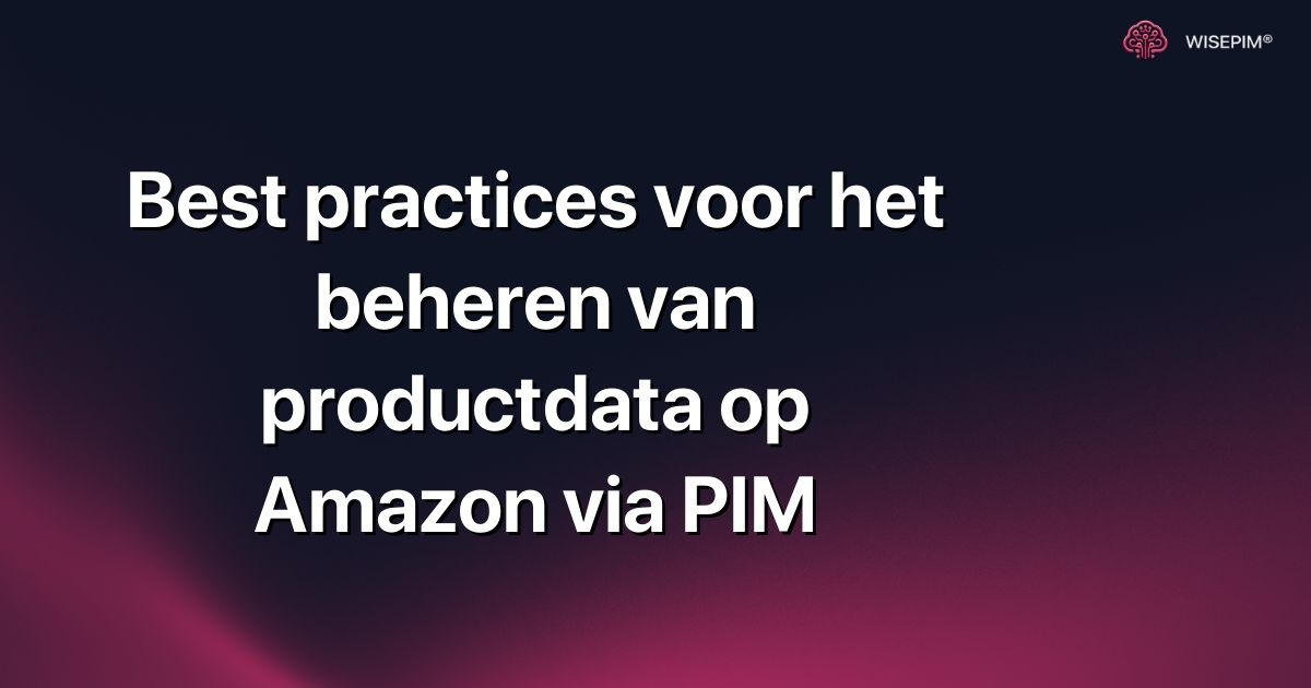 Best practices voor het beheren van productdata op Amazon via PIM