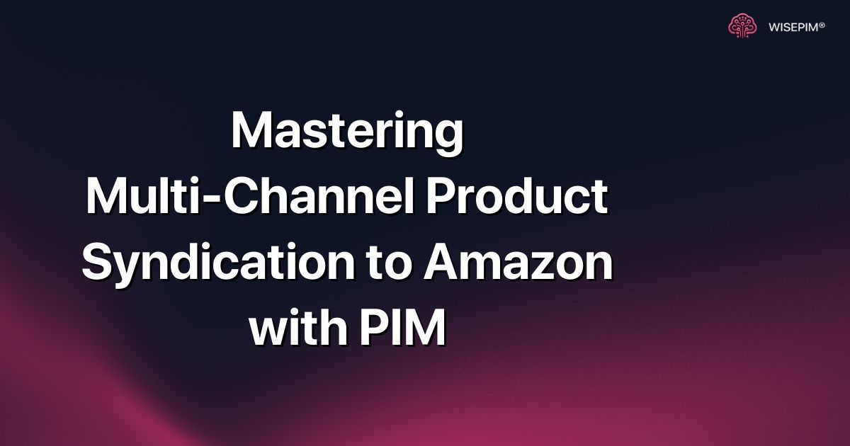 Mastering Multi-Channel Product Syndication to Amazon with PIM