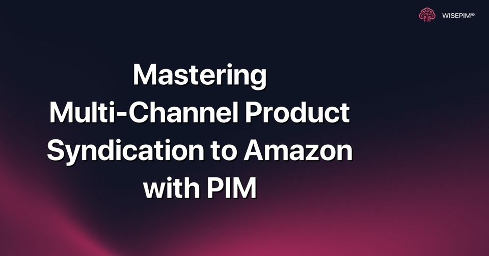 How to Automate Multi-Channel Product Syndication to Amazon with PIM