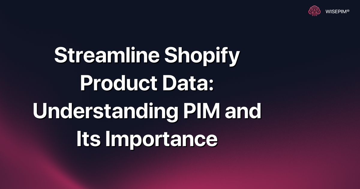 Streamline Shopify Product Data: Understanding PIM and Its Importance