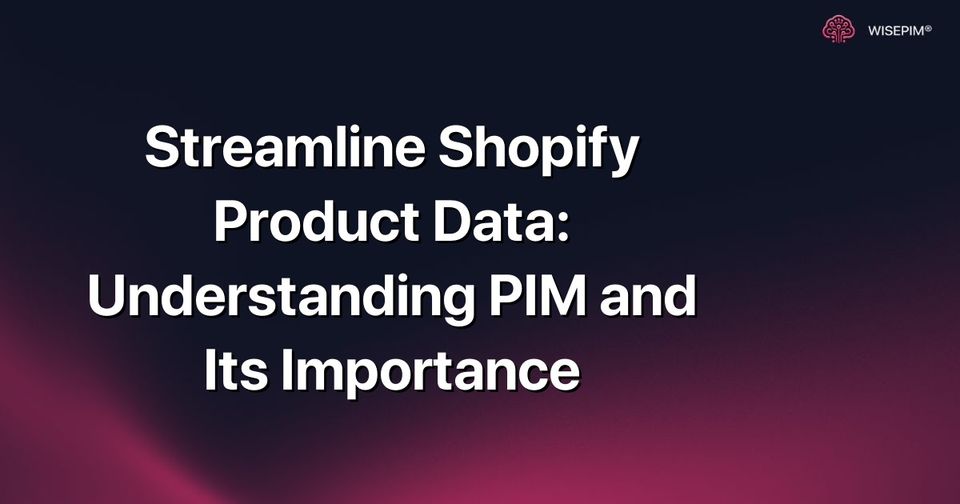 How to Streamline Shopify Product Data Management Using PIM