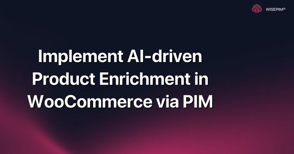 How to Implement AI Product Enrichment in WooCommerce via PIM
