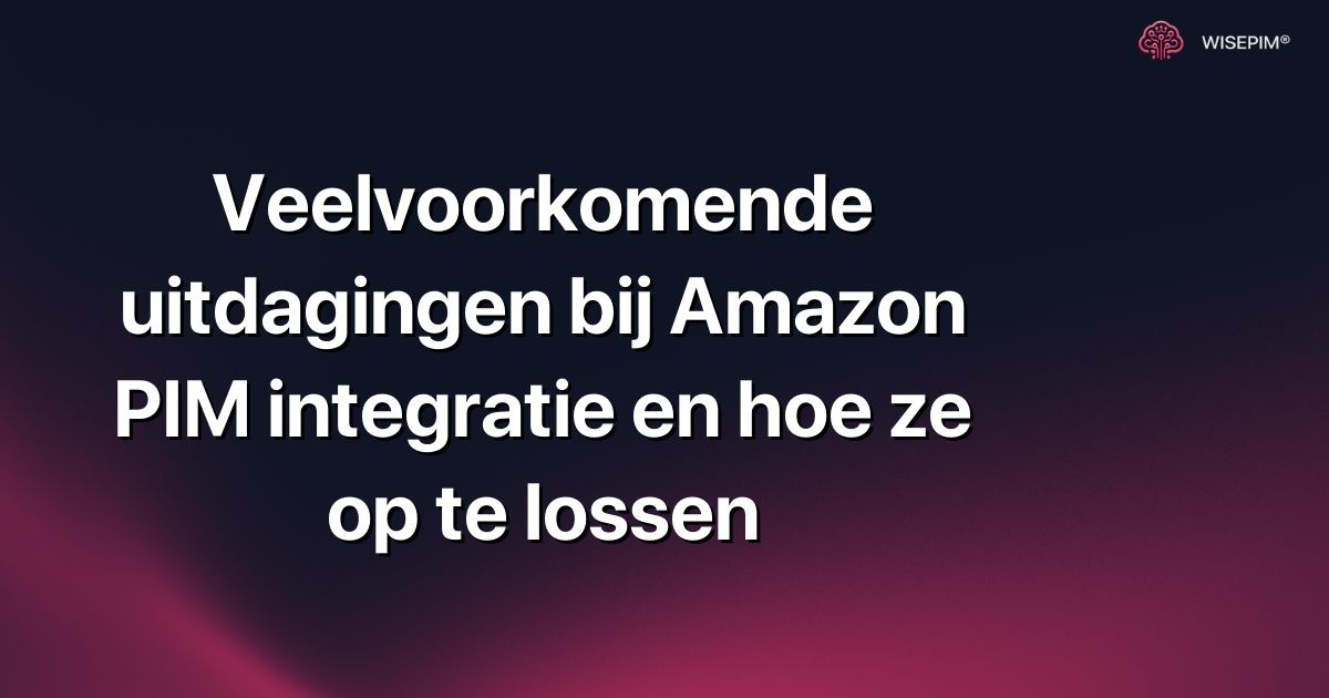 Veelvoorkomende uitdagingen bij Amazon PIM integratie en hoe ze op te lossen
