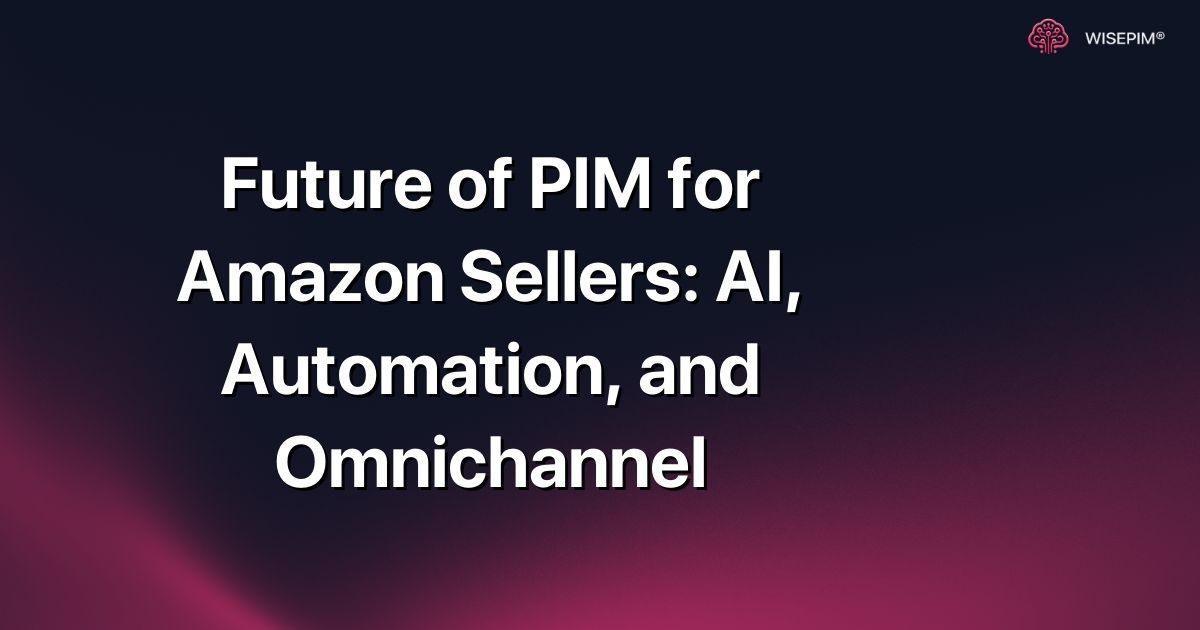 Future of PIM for Amazon Sellers: AI, Automation, and Omnichannel