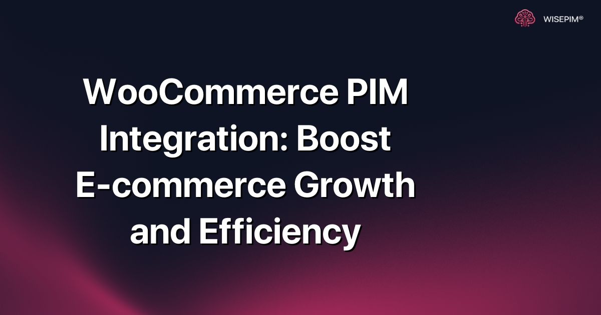 WooCommerce PIM Integration: Boost E-commerce Growth and Efficiency