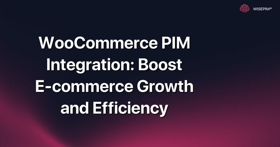 How to Integrate PIM with WooCommerce to Boost Growth & Efficiency