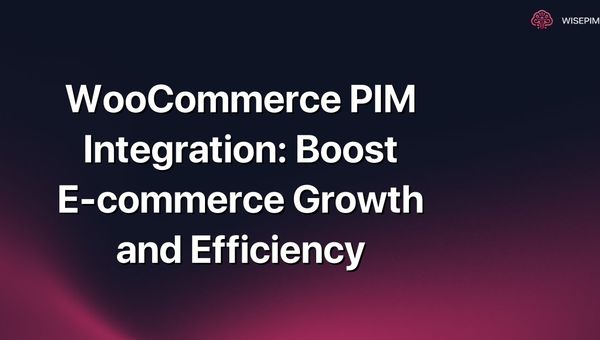 WooCommerce PIM Integration: Boost E-commerce Growth and Efficiency